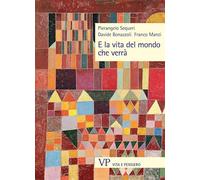 E LA VITA DEL MONDO CHE VERRA' - SEQUERI PIERANGELO, BONAZZOLI DAVIDE - Vita e