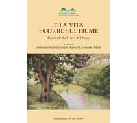 E la vita scorre sul fiume. Racconti dalle rive del Senio - Marucelli G. (...