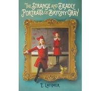 E. Latimer The Strange and Deadly Portraits of Bryony Gray (Copertina rigida)