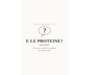 E Le Proteine?: Prontuario tascabile di autodifesa per vegani stanchi