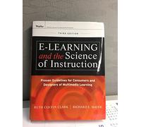 E-Learning and the Science of Instruction: Proven Guidelines for Consumers and Designers of Multimedia Learning
