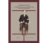 E libera sia la tua sventura, Arthur Rimbaud!