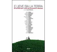 E lieve sia la terra. 24 scrittori per i morti del terremoto in Abruzzo