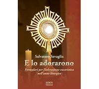 Libri Salvatore Savaglia - E Lo Adorarono. Formulari Per L'Adorazione Eucaristic