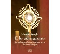 E lo adorarono. Formulari per l'adorazione eucaristica nell'anno liturgico...