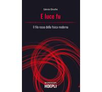 E luce fu. Il filo rosso della fisica moderna