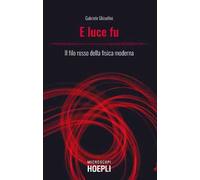 E luce fu. Il filo rosso della fisica moderna