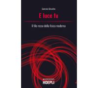 E luce fu. Il filo rosso della fisica moderna