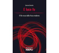 E LUCE FU. IL FILO ROSSO DELLA FISICA MODERNA - GHISELLINI GABRIELE - HOEPLI