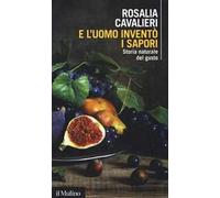 E l'uomo inventò i sapori. Storia naturale del gusto