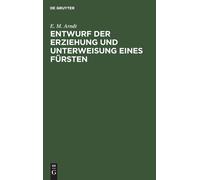 E M Arndt Entwurf Der Erziehung Und Unterweisung Eines Fürste (Copertina rigida)
