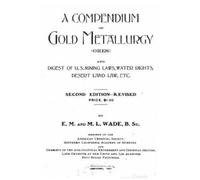 E M Wade A compendium of gold metallurgy (ores), and digest of U.S. (Tascabile)