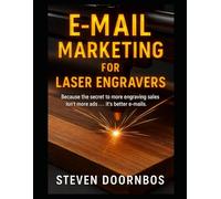 E-Mail Marketing for Laser Engravers: Because the secret to more engraving sales isn't more ads...It's better e-mails