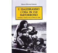 E malediranno l'ora in cui partirono. L'odissea tedesca fra il 1944 e il 1...