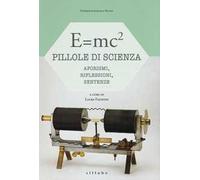 E=mc². Pillole di scienza: aforismi, riflessioni, sentenze