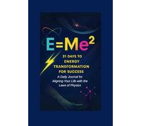 E=Me²: 31 Days to Energy Transformation for Success: A Daily Journal for Aligning Your Life with the Laws of Physics