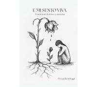 E MI SENTO VIVA: Frammenti di dolore e rinascita