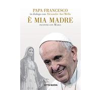 È mia madre. Incontri con Maria