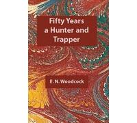 E.N. Woodcock Fifty Years a Hunter & Trapper (Tascabile)