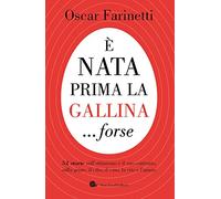 È nata prima la gallina... forse. 52 storie sull'ottimismo e il suo contrario, sulla gente, il cibo, il vino, la vita e l'amore