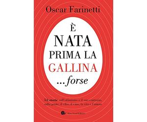 È nata prima la gallina... forse. 52 storie sull'ottimismo e il suo contrario, sulla gente, il cibo, il vino, la vita e l'amore