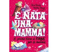 È nata una mamma! Il primo libro di fiabe per le mamme