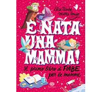 È nata una mamma! Il primo libro di fiabe per le mamme
