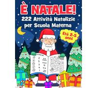 È Natale! 222 Attività Natalizie per Scuola Materna: Libro di Natale per Bambini - Attività, Giochi, Lavoretti per Imparare Divertendosi. con ... Natale | Età Prescolare 2, 3, 4 e 5 Anni