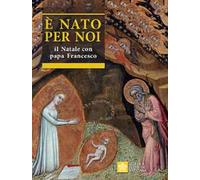 È nato per noi. Il Natale con papa Francesco