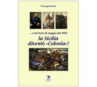 E nel mese di maggio del 1860 la Sicilia diventò «colonia»!