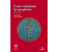 E noi vedemmo la sua gloria (Gv. 1,14). Via Crucis quaresimale