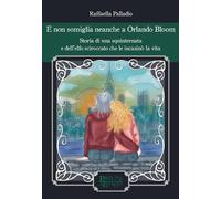 Libri Palladio Raffaella - E Non Somiglia Neanche A Orlando Bloom. Storia Di Una