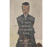 E OGNI ANIMA SU QUESTA TERRA - Pisani Edoardo - 2022 - Castelvecchi