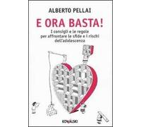 E ora basta! I consigli e le regole per affrontare le sfide e i rischi dell'adolescenza