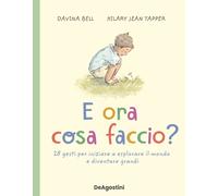 E ora cosa faccio? 28 gesti per iniziare a esplorare il mondo e diventare ...