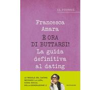 E ORA DI BUTTARSI LA GUIDA DEFINITIVA AL DATING. IL JOURNAL - AMARA FRANCESCA