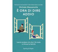 È Ora Di Dire Addio. Lascia Andare Ciò Che Ti Fa Male E Ritrova La Felicità