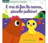 È ora di far la nanna, piccolo pulcino. Scorri le storie. Ediz. a colori