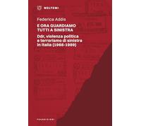E ora guardiamo tutti a sinistra. Ddr, violenza politica e terrorismo di sinistra in Italia (1968-1989)