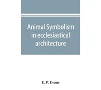 E P Evans Animal symbolism in ecclesiastical architecture (Tascabile)