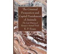E P Evans The Criminal Prosecution and Capital Punishment of Animals (Tascabile)