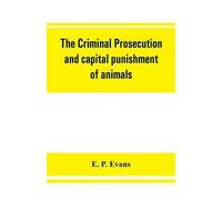 E P Evans The criminal prosecution and capital punishment of animals (Tascabile)