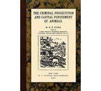 E P Evans The Criminal Prosecution and Capital Punishment of Animals (Tascabile)