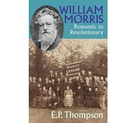 William Morris: Romantic to Revolutionary by Thompson, E. P.