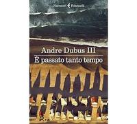 È passato tanto tempo - Dubus Andre III