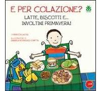 E per colazione? Latte, biscotti e... involtini primavera! Ediz. illustrata