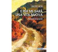 E per me sarà una vita nuova. Racconti di eremiti