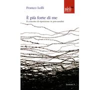 È Più Forte Di Me. Il Concetto Di Ripetizione In Psicoanalisi - Franco Lolli