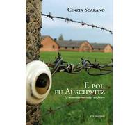 Libri Cinzia Scarano - E Poi, Fu Auschwitz. La Memoria Come Radice Del Futuro