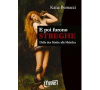 Libri Katia Bernacci - E Poi Furono Streghe. Dalla Dea Madre Alla Malefica